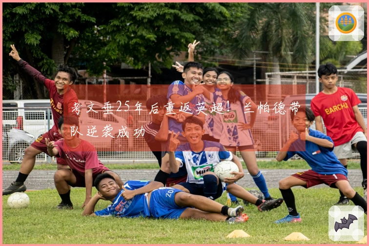 考文垂25年后重返英超！兰帕德带队逆袭成功