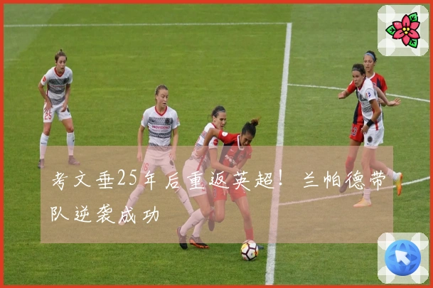 考文垂25年后重返英超！兰帕德带队逆袭成功