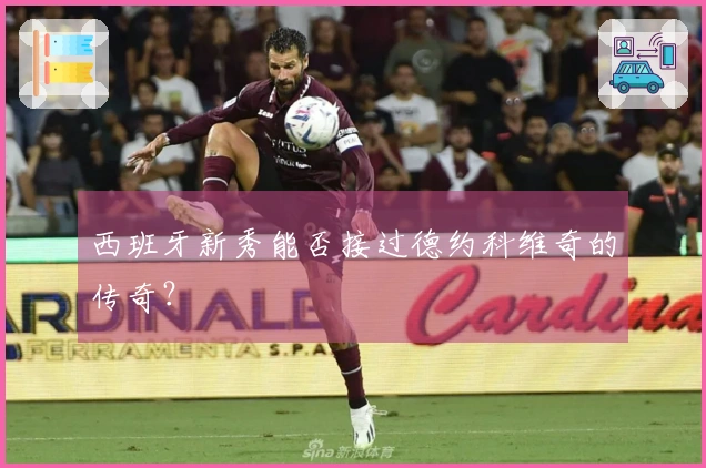 西班牙新秀能否接过德约科维奇的传奇？