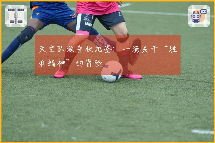天空队放弃状元签：一场关于“胜利精神”的冒险