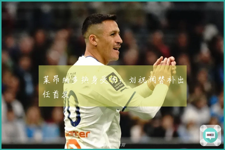 莱昂纳多热身受伤，刘祝润替补出任首发